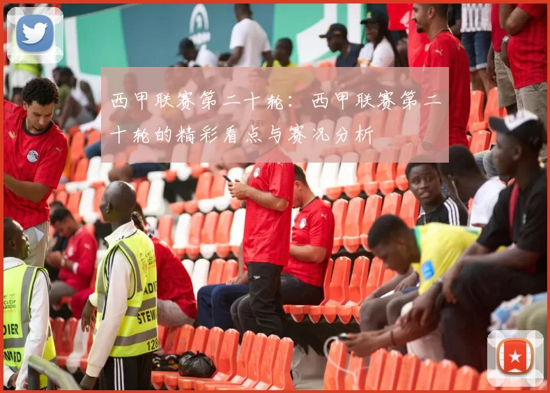 西甲联赛第二十轮：西甲联赛第二十轮的精彩看点与赛况分析