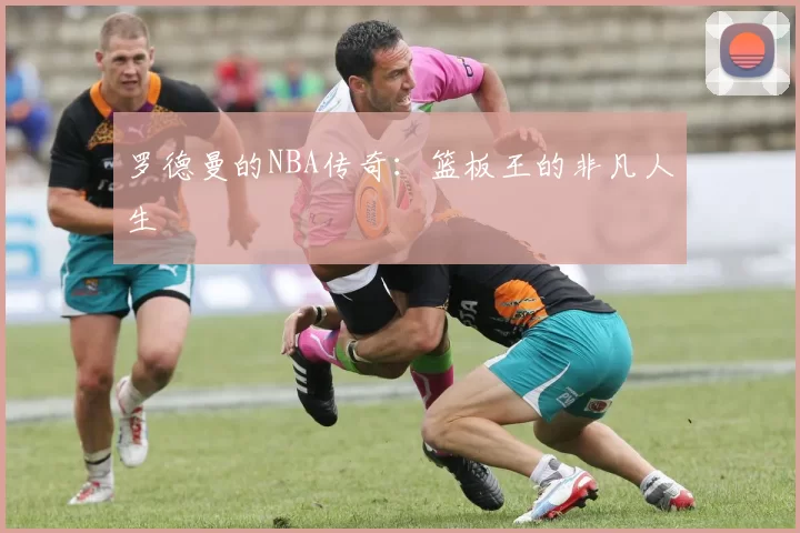 罗德曼的NBA传奇：篮板王的非凡人生